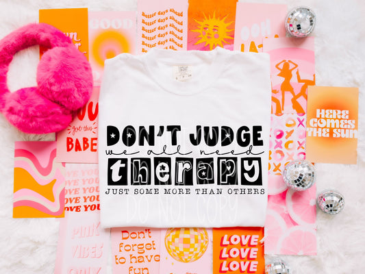 Don't Judge we all need Therapy just some more than others DTF Transfer Design