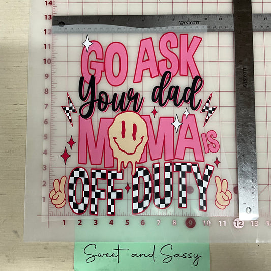 Go Ask Your Dad Mama is Off Duty DTF Direct To Film ๐ ๐ Transfer