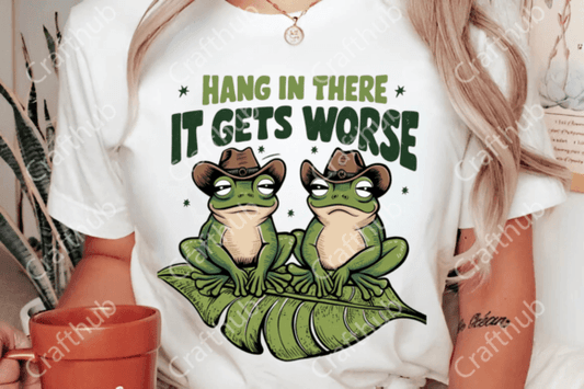 Hang in there it gets worse DTF Transfer Design CF