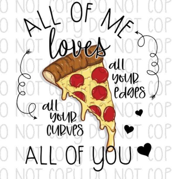 All of me loves all of you Pizza DTF Transfer Design