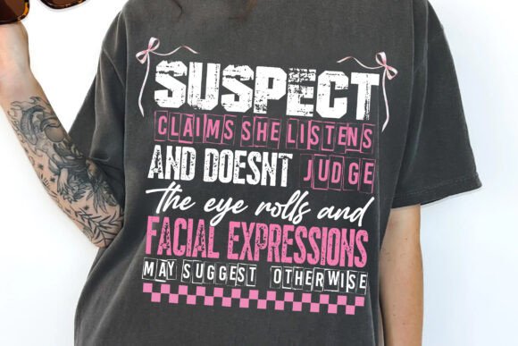Suspect Claims She Listens and Doesn't Judge the Eye Rolls and Facial Expressions May Suggest Otherwise DTF Transfer Design CF