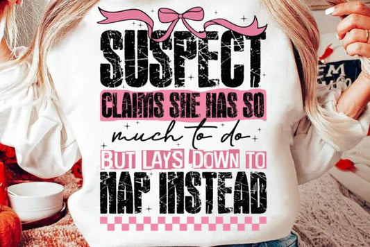 Suspect Claims She Has So Much to do But Lays Down to Nap Instead DTF Transfer Design CF