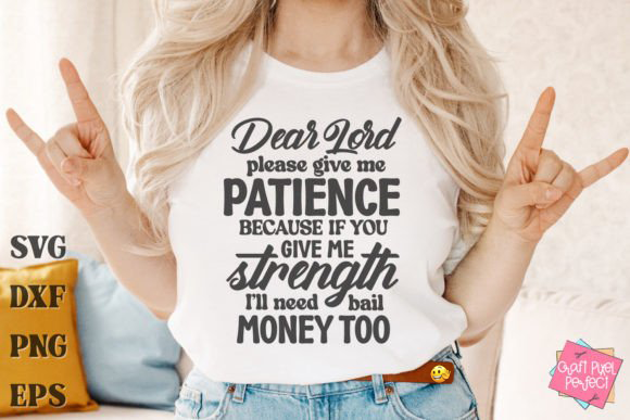 Dear Lord please give me Patience because if you give me Strength I'll need bail money too DTF Transfer Design