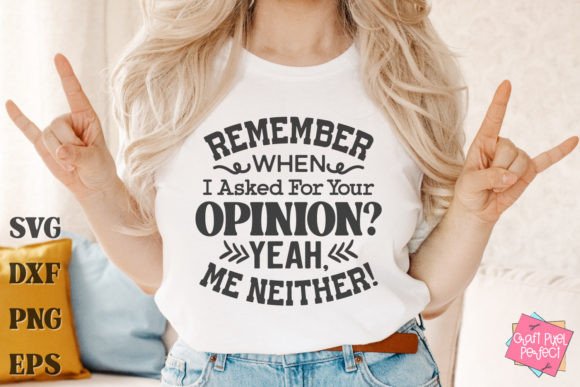 Remember When I Asked For You Opinion Yeah, Me Neither DTF Transfer Design