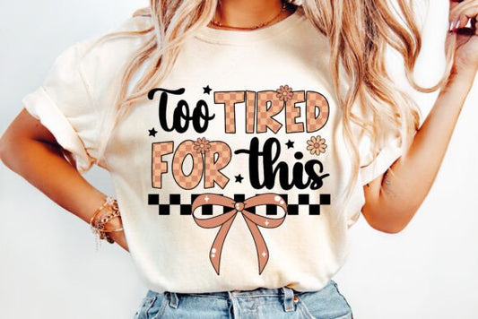 Too Tired For this DTF Transfer Design CF