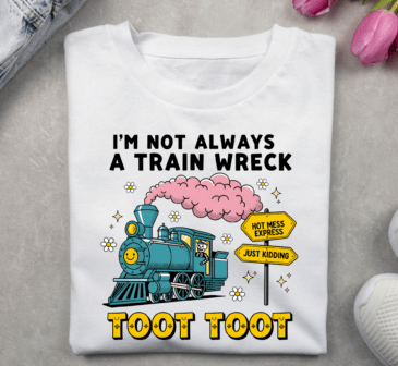 I'm Not Always A Train Wreck Just Kidding Toot  DTF Transfer Design