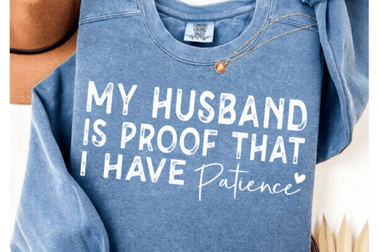 My Husband is proof that I have Patience white DTF Transfer Design