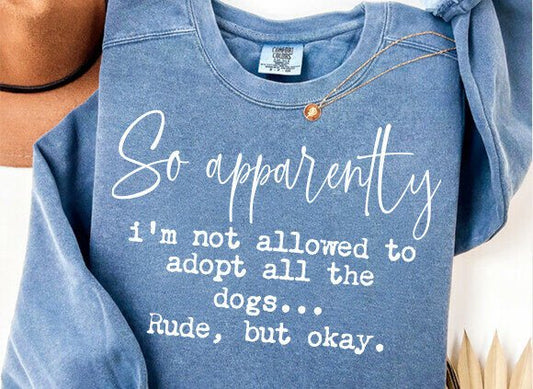 So Apparently I'm Not Allowed to Adopt All the Dogs DTF Transfer Design