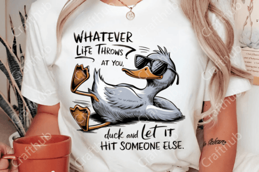 Whatever Life Throws at You Duck and Let it Hit Someone Else DTF Transfer Design CF