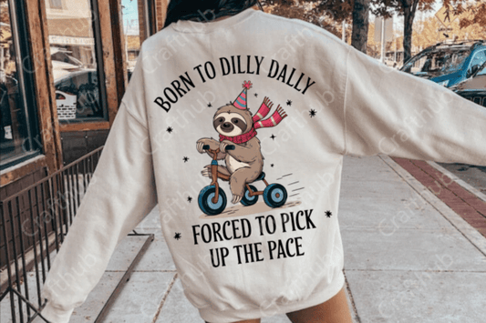 Born to Dilly Dally Forced to Pick up the Pace DTF Transfer Design