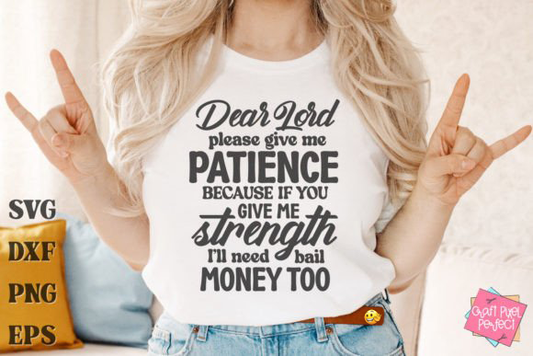 Dear Lord please give me Patience because if you give me Strength I'll need bail money too DTF Transfer Design