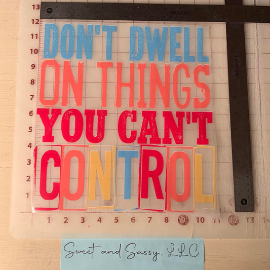 Don't dwell on things you can't Control DTF Transfer Design