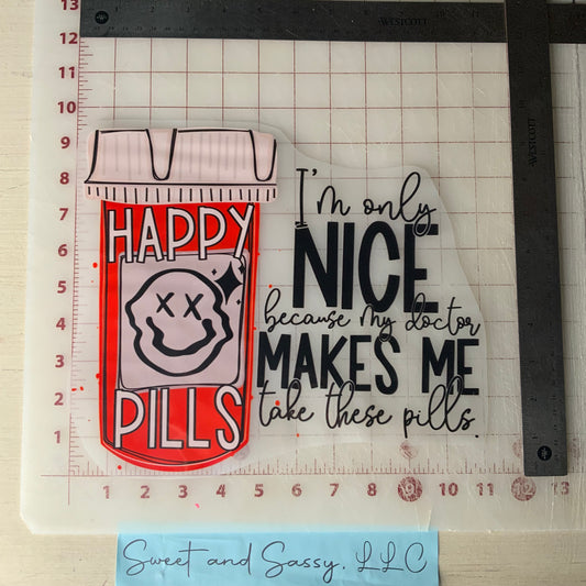 Happy Pills - I'm only nice because my doctor makes me take these pills DTF Transfer Design