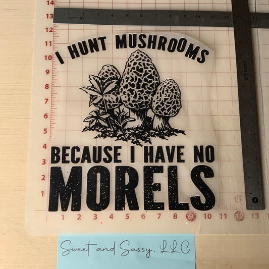 I hunt Mushrooms because I have No Morels  DTF Transfer Design